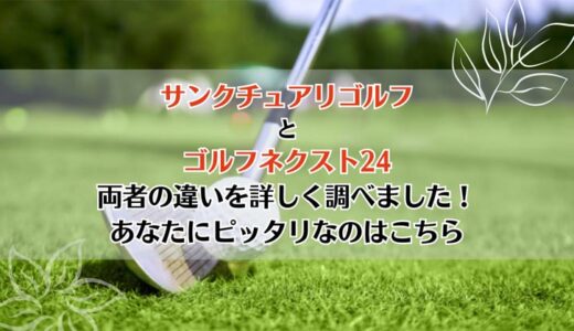 サンクチュアリゴルフとゴルフネクスト24を5つのポイントで比較【どちらがおすすめ？】